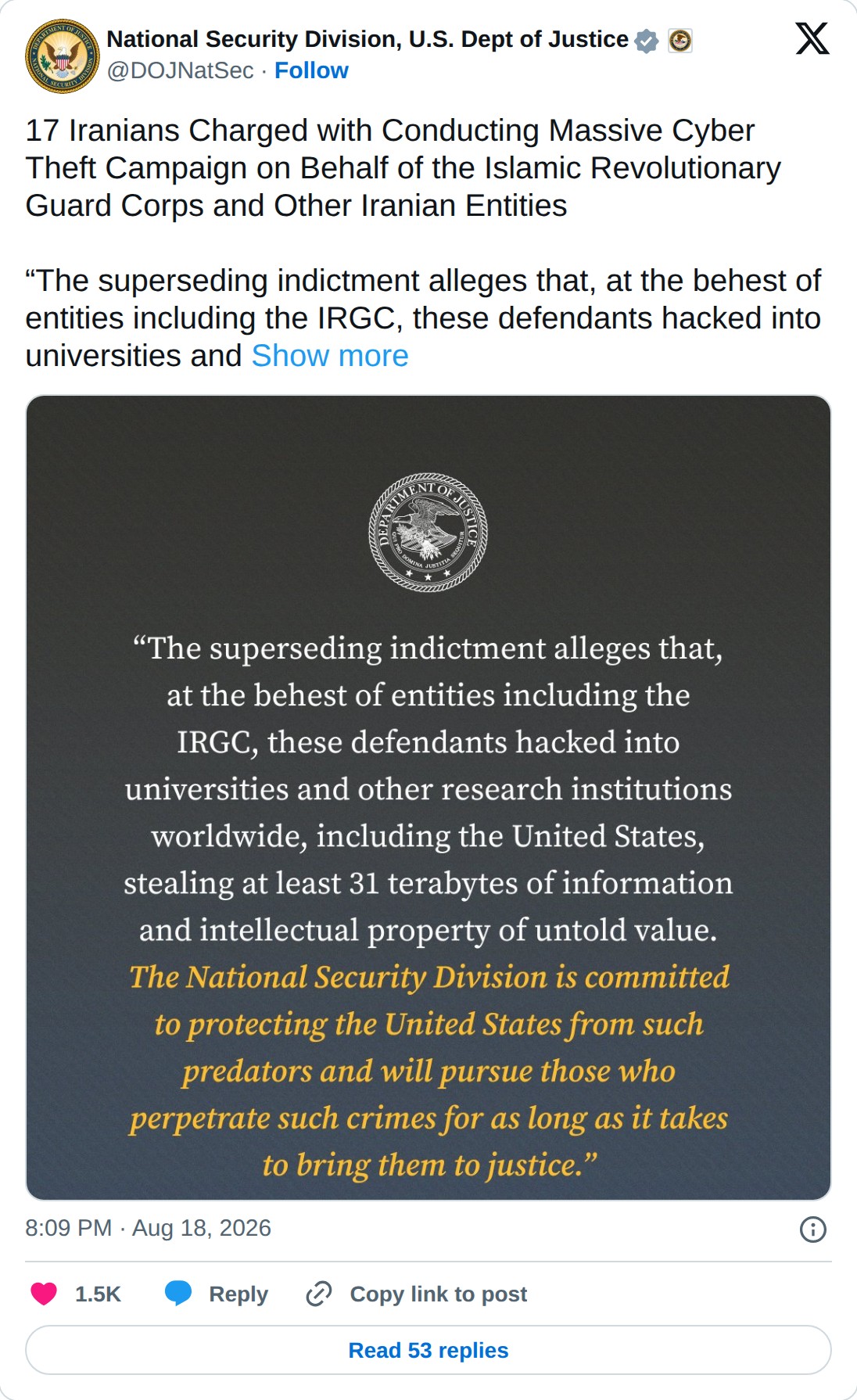 @DOJNatSec op X: National Security Division, U.S. Dept of Justice @DOJNatSec · Follow 17 Iranians Charged with Conducting Massive Cyber Theft Campaign on Behalf of the Islamic Revolutionary Guard Corps and Other Iranian Entities “The superseding indictment alleges that, at the behest of entities inc