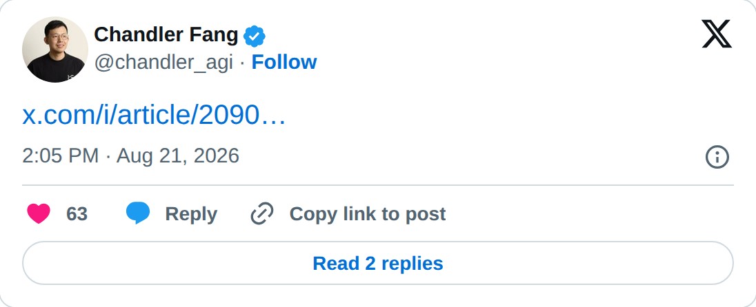 @chandler_agi op X: Chandler Fang @chandler_agi · Follow http://x.com/i/article/2090486793879658496… 2:05 PM · Aug 21, 2026 63 Reply Copy link to post Read 2 replies