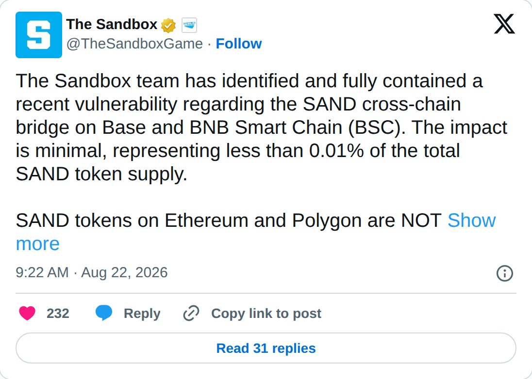 @TheSandboxGame op X: The Sandbox @TheSandboxGame · Follow The Sandbox team has identified and fully contained a recent vulnerability regarding the SAND cross-chain bridge on Base and BNB Smart Chain (BSC). The impact is minimal, representing less than 0.01% of the total SAND token supply. SAND toke