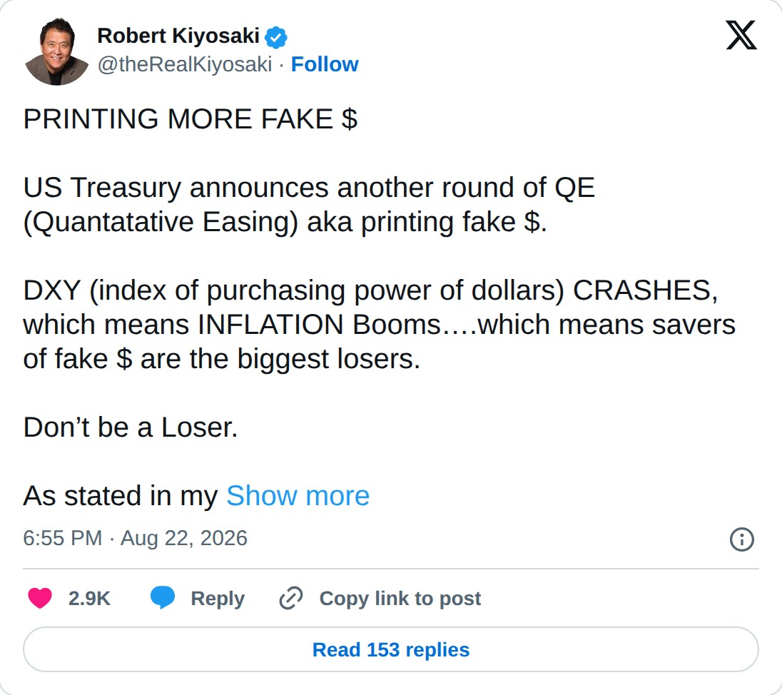 @theRealKiyosaki op X: Robert Kiyosaki @theRealKiyosaki · Follow PRINTING MORE FAKE $ US Treasury announces another round of QE (Quantatative Easing) aka printing fake $. DXY (index of purchasing power of dollars) CRASHES, which means INFLATION Booms….which means savers of fake $ are the biggest los