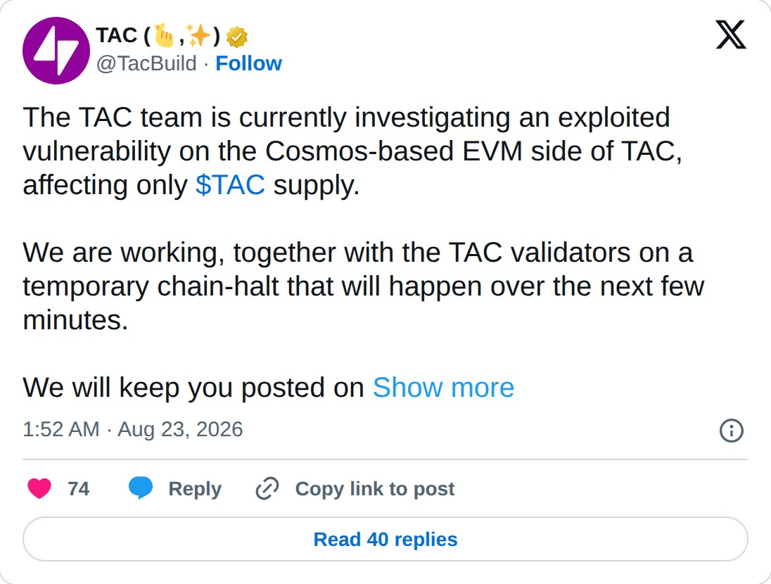@TacBuild op X: TAC (,) @TacBuild · Follow The TAC team is currently investigating an exploited vulnerability on the Cosmos-based EVM side of TAC, affecting only $TAC supply. We are working, together with the TAC validators on a temporary chain-halt that will happen over the next few minutes. We wil