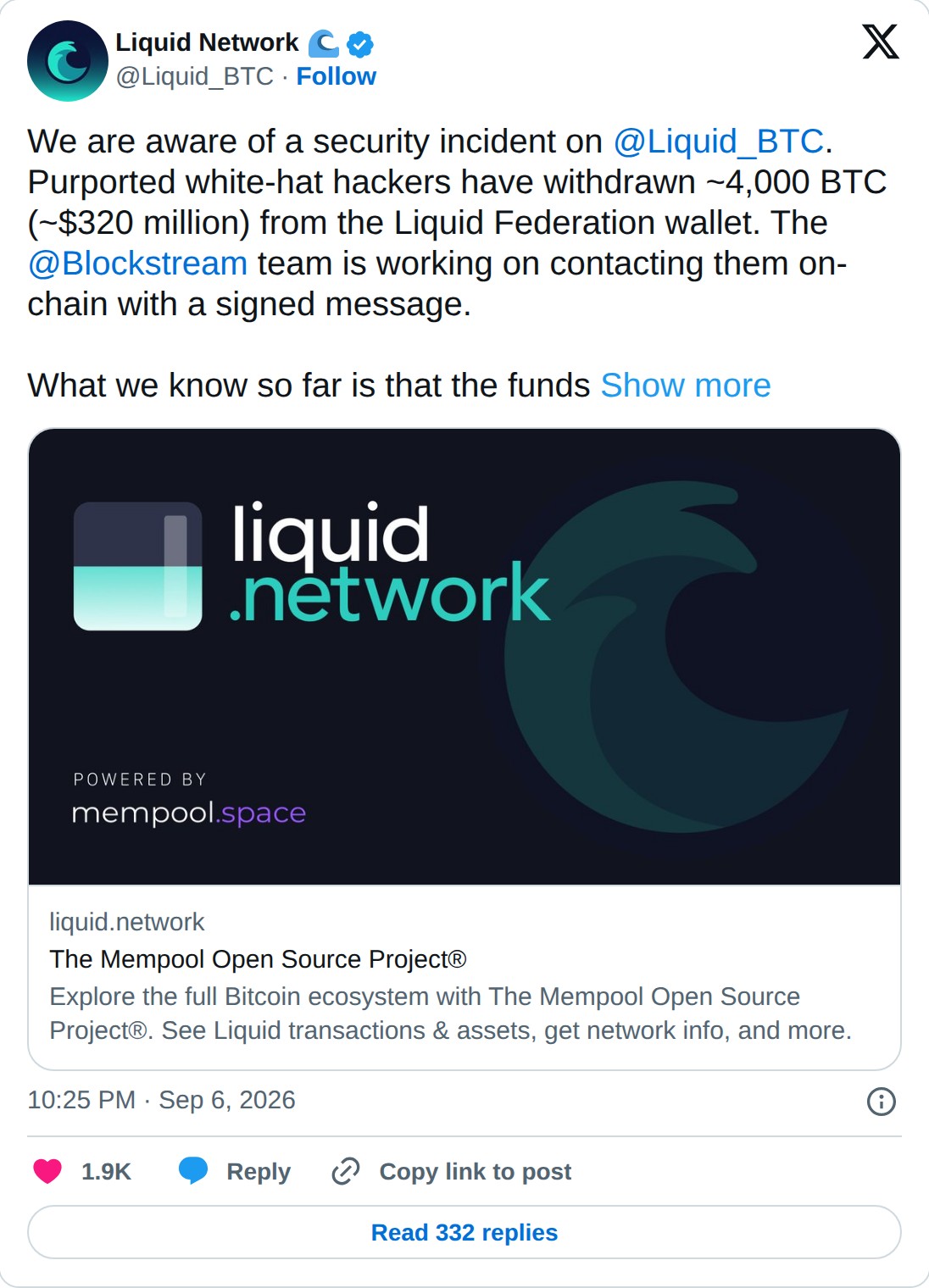 @Liquid_BTC op X: Liquid Network @Liquid_BTC · Follow We are aware of a security incident on @Liquid_BTC. Purported white-hat hackers have withdrawn ~4,000 BTC (~$320 million) from the Liquid Federation wallet. The @Blockstream team is working on contacting them on-chain with a signed message. What 