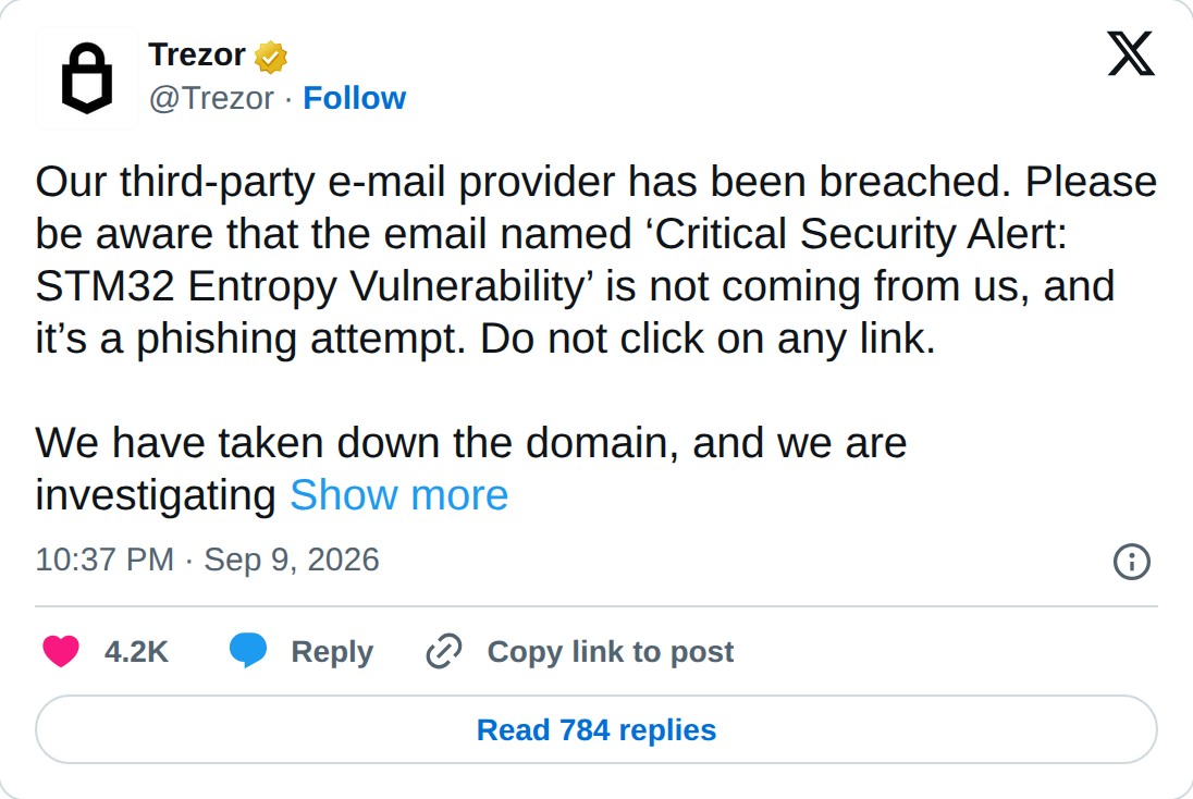 @Trezor op X: Trezor @Trezor · Follow Our third-party e-mail provider has been breached. Please be aware that the email named ‘Critical Security Alert: STM32 Entropy Vulnerability’ is not coming from us, and it’s a phishing attempt. Do not click on any link. We have taken down the domain, and we are