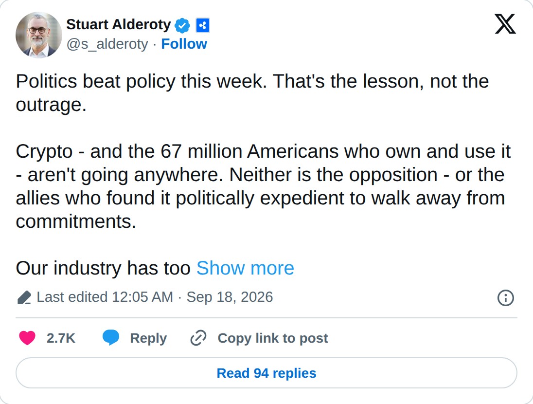 @s_alderoty op X: Stuart Alderoty @s_alderoty · Follow Politics beat policy this week. That's the lesson, not the outrage. Crypto - and the 67 million Americans who own and use it - aren't going anywhere. Neither is the opposition - or the allies who found it politically expedient to walk away from