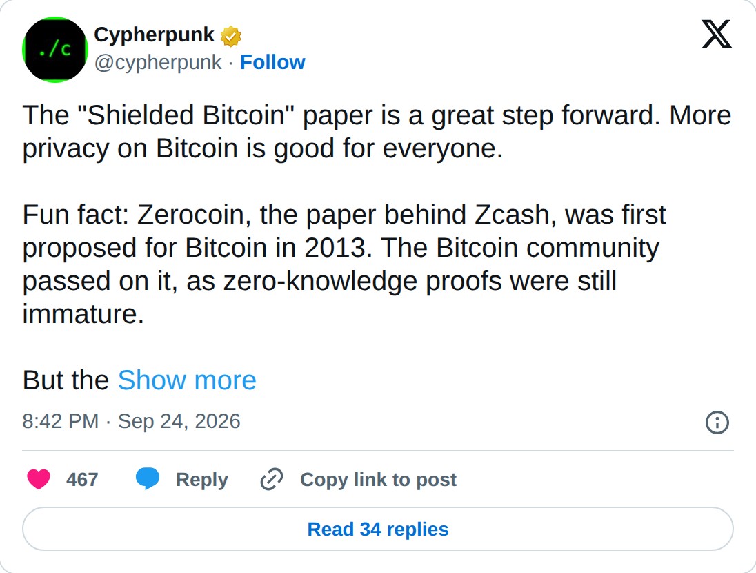 @cypherpunk op X: Cypherpunk @cypherpunk · Follow The "Shielded Bitcoin" paper is a great step forward. More privacy on Bitcoin is good for everyone. Fun fact: Zerocoin, the paper behind Zcash, was first proposed for Bitcoin in 2013. The Bitcoin community passed on it, as zero-knowledge proofs were