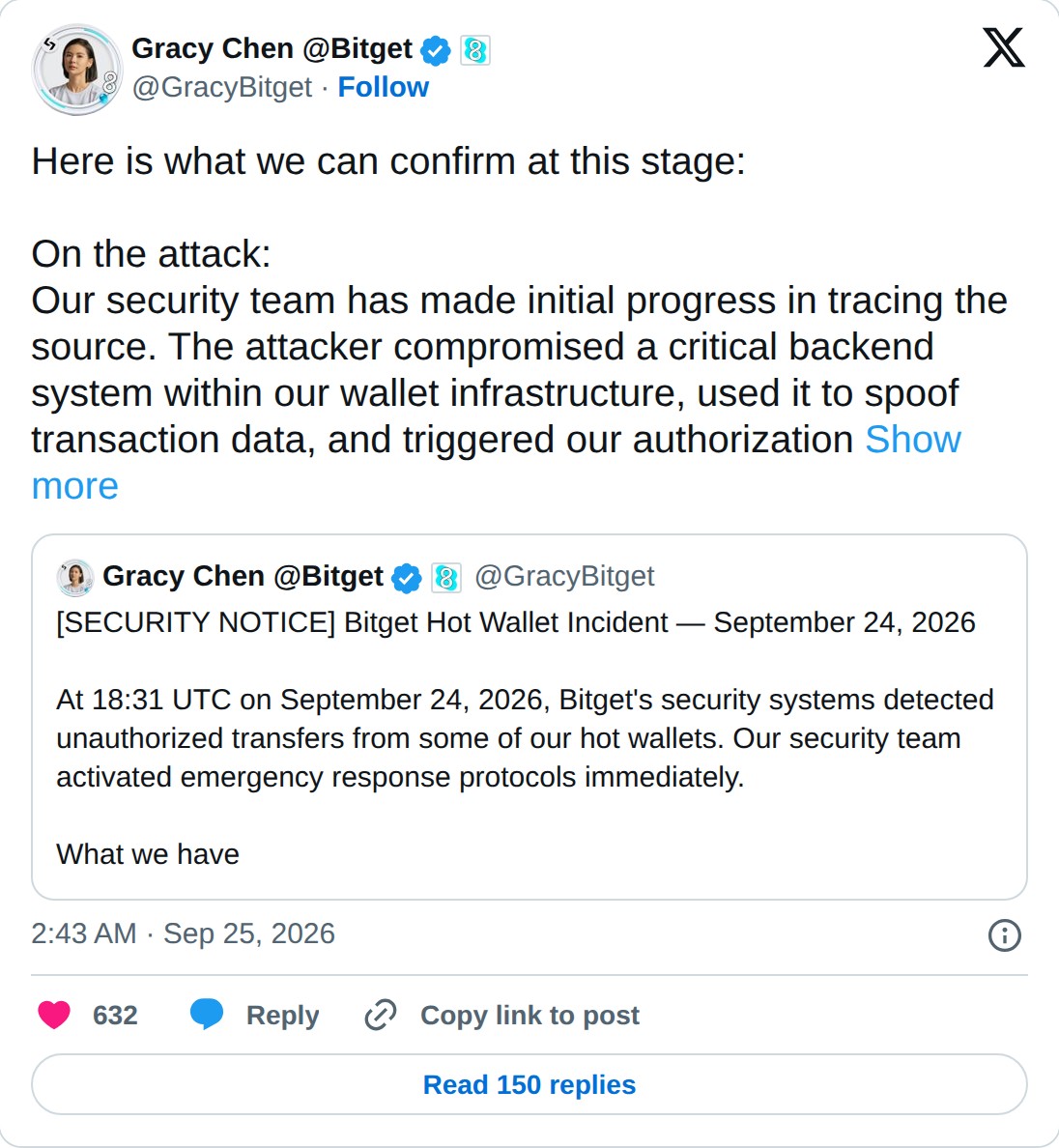 @GracyBitget op X: Gracy Chen @Bitget @GracyBitget · Follow Here is what we can confirm at this stage: On the attack: Our security team has made initial progress in tracing the source. The attacker compromised a critical backend system within our wallet infrastructure, used it to spoof transaction d