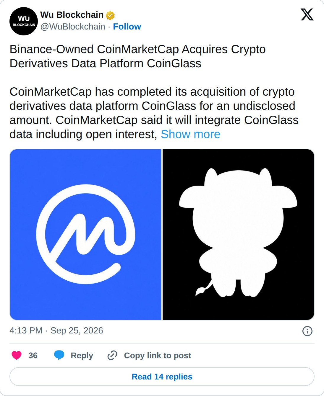 @WuBlockchain op X: Wu Blockchain @WuBlockchain · Follow Binance-Owned CoinMarketCap Acquires Crypto Derivatives Data Platform CoinGlass CoinMarketCap has completed its acquisition of crypto derivatives data platform CoinGlass for an undisclosed amount. CoinMarketCap said it will integrate CoinGlass