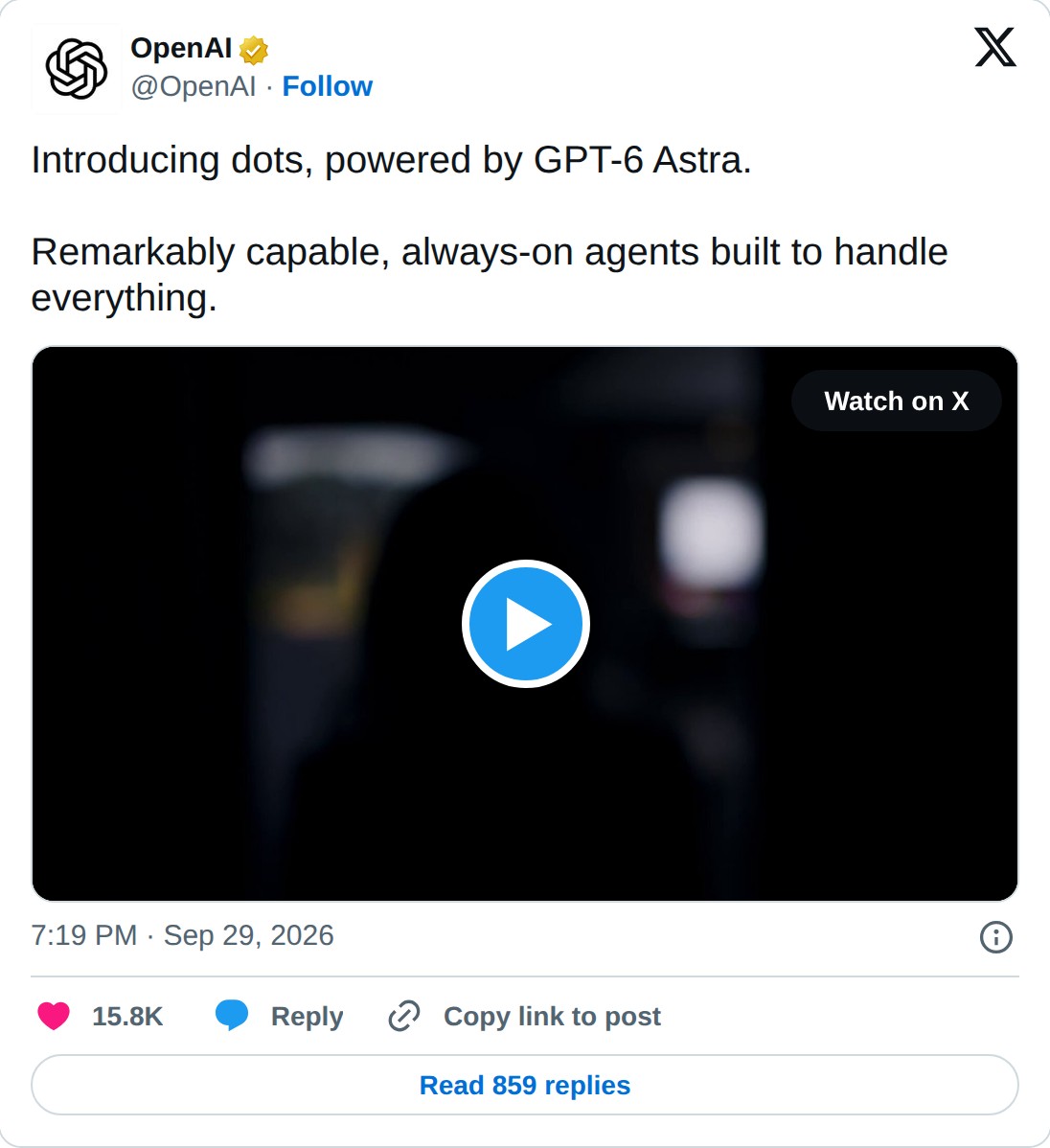 @OpenAI op X: OpenAI @OpenAI · Follow Introducing dots, powered by GPT-6 Astra. Remarkably capable, always-on agents built to handle everything. Watch on X 7:19 PM · Sep 29, 2026 15.8K Reply Copy link to post Read 859 replies