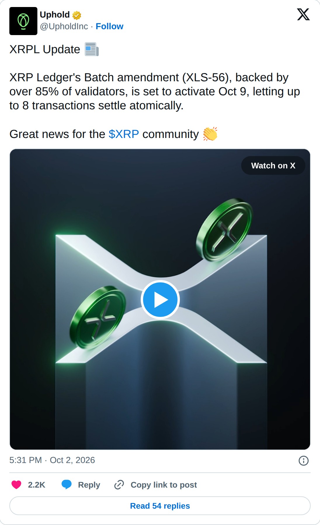 @UpholdInc op X: Uphold @UpholdInc · Follow XRPL Update XRP Ledger's Batch amendment (XLS-56), backed by over 85% of validators, is set to activate Oct 9, letting up to 8 transactions settle atomically. Great news for the $XRP community Watch on X 5:31 PM · Oct 2, 2026 2.2K Reply Copy link to post R