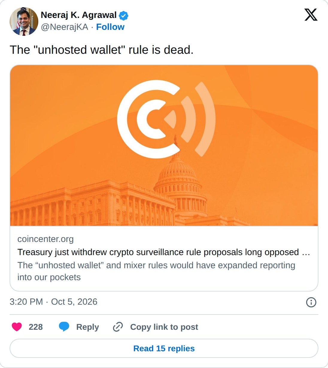 @NeerajKA op X: Neeraj K. Agrawal @NeerajKA · Follow The "unhosted wallet" rule is dead. coincenter.org Treasury just withdrew crypto surveillance rule proposals long opposed by Coin Center The “unhosted wallet” and mixer rules would have expanded reporting into our pockets 3:20 PM · Oct 5, 2026 228