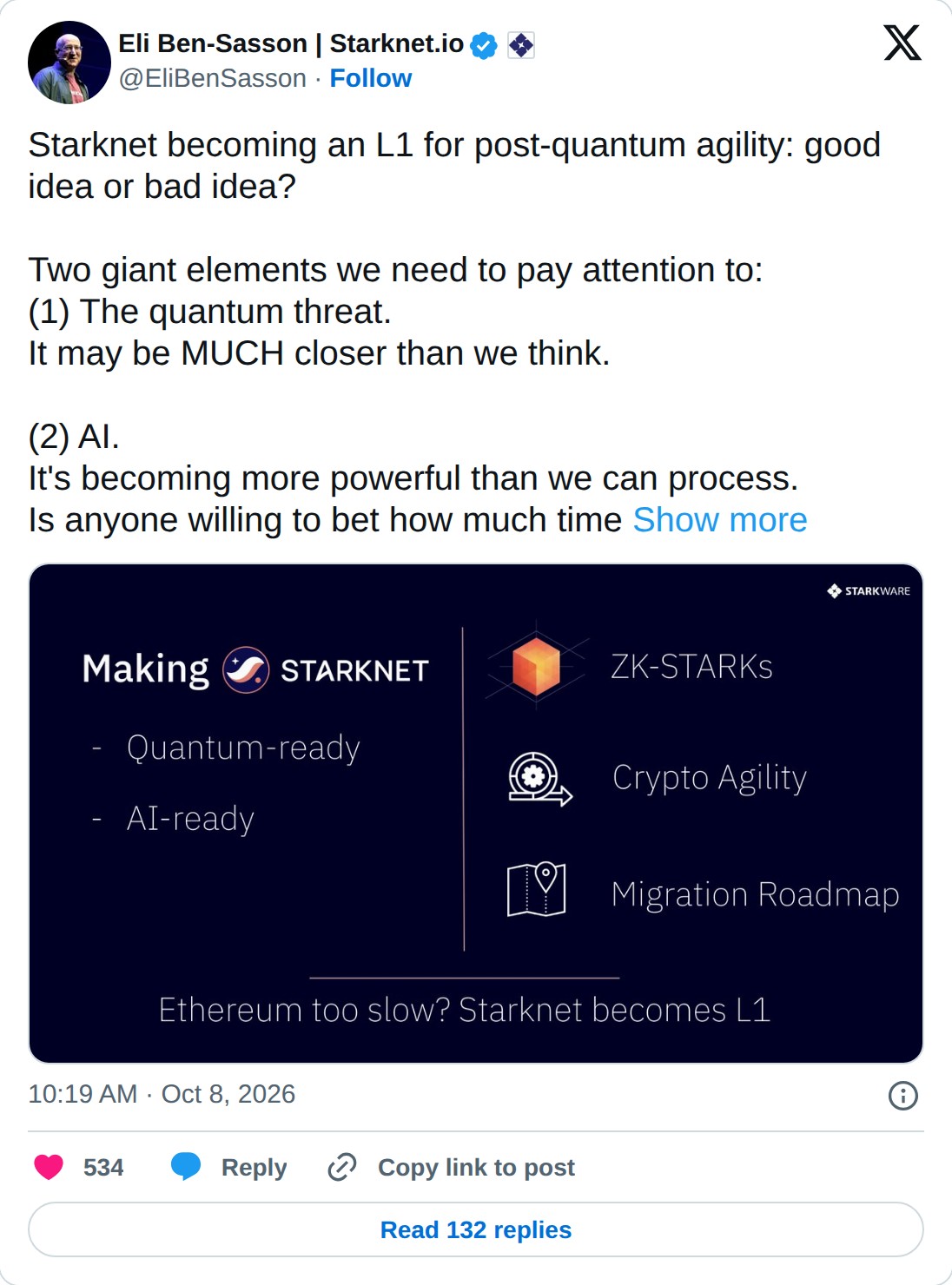@EliBenSasson op X: Eli Ben-Sasson | Starknet.io @EliBenSasson · Follow Starknet becoming an L1 for post-quantum agility: good idea or bad idea? Two giant elements we need to pay attention to: (1) The quantum threat. It may be MUCH closer than we think. (2) AI. It's becoming more powerful than we ca