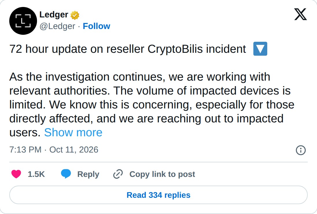 @Ledger op X: Ledger @Ledger · Follow 72 hour update on reseller CryptoBilis incident As the investigation continues, we are working with relevant authorities. The volume of impacted devices is limited. We know this is concerning, especially for those directly affected, and we are reaching out to im