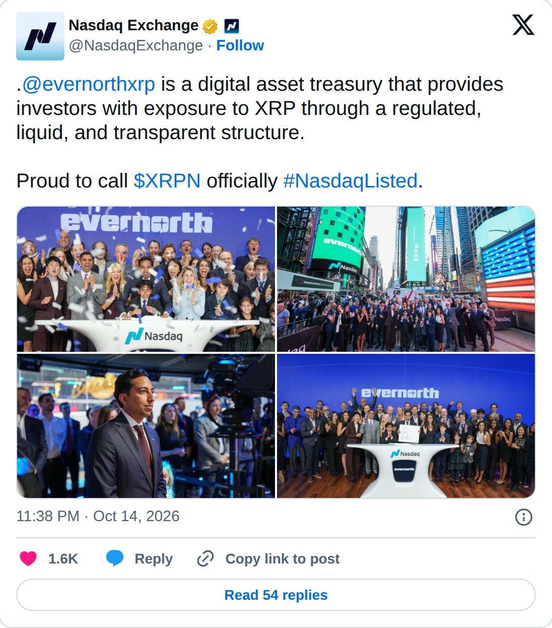@NasdaqExchange op X: Nasdaq Exchange @NasdaqExchange · Follow .@evernorthxrp is a digital asset treasury that provides investors with exposure to XRP through a regulated, liquid, and transparent structure. Proud to call $XRPN officially #NasdaqListed. 11:38 PM · Oct 14, 2026 1.6K Reply Copy link to