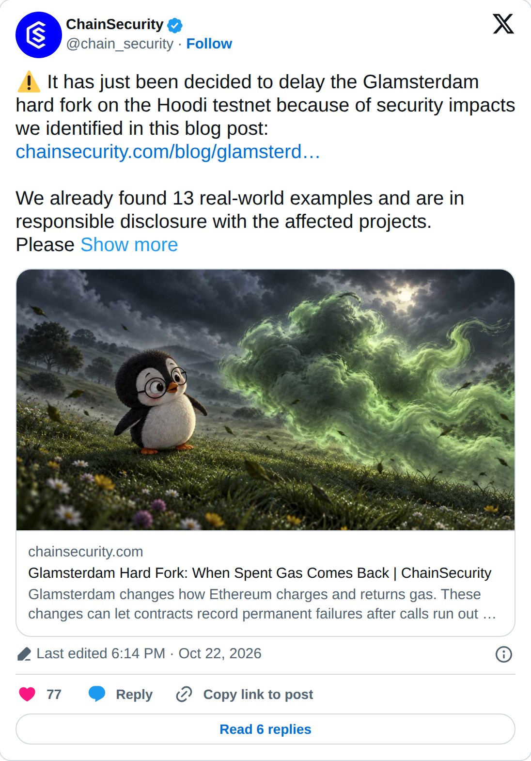 @chain_security op X: ChainSecurity @chain_security · Follow It has just been decided to delay the Glamsterdam hard fork on the Hoodi testnet because of security impacts we identified in this blog post: https://chainsecurity.com/blog/glamsterdam-gas/?v=3… We already found 13 real-world examples and 