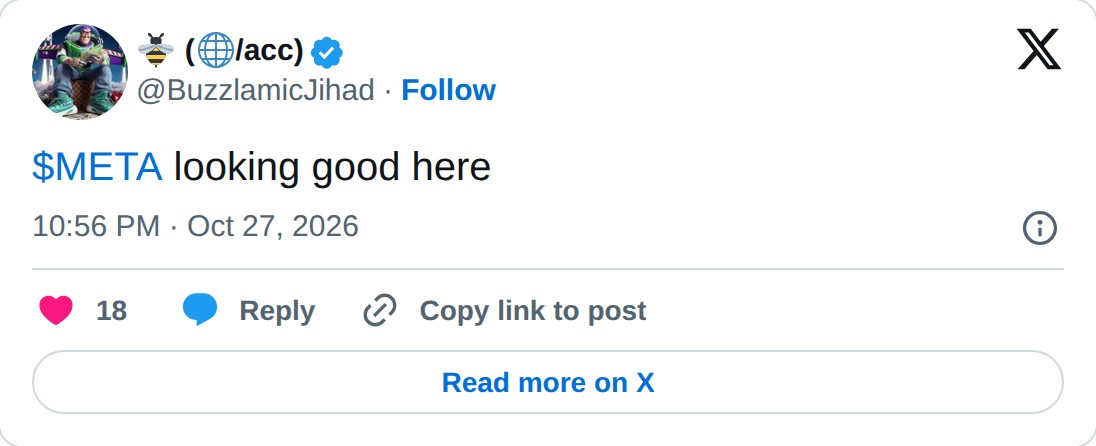 @BuzzlamicJihad op X: (/acc) @BuzzlamicJihad · Follow $META looking good here 10:56 PM · Oct 27, 2026 18 Reply Copy link to post Read more on X