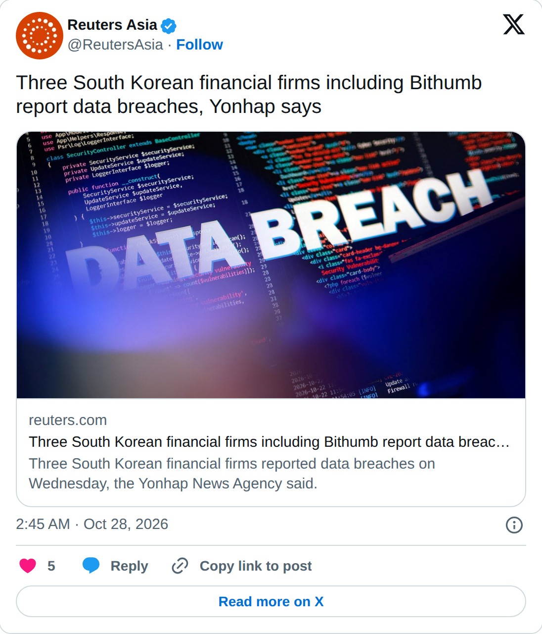 @ReutersAsia op X: Reuters Asia @ReutersAsia · Follow Three South Korean financial firms including Bithumb report data breaches, Yonhap says reuters.com Three South Korean financial firms including Bithumb report data breaches, Yonhap says Three South Korean financial firms reported data breaches on